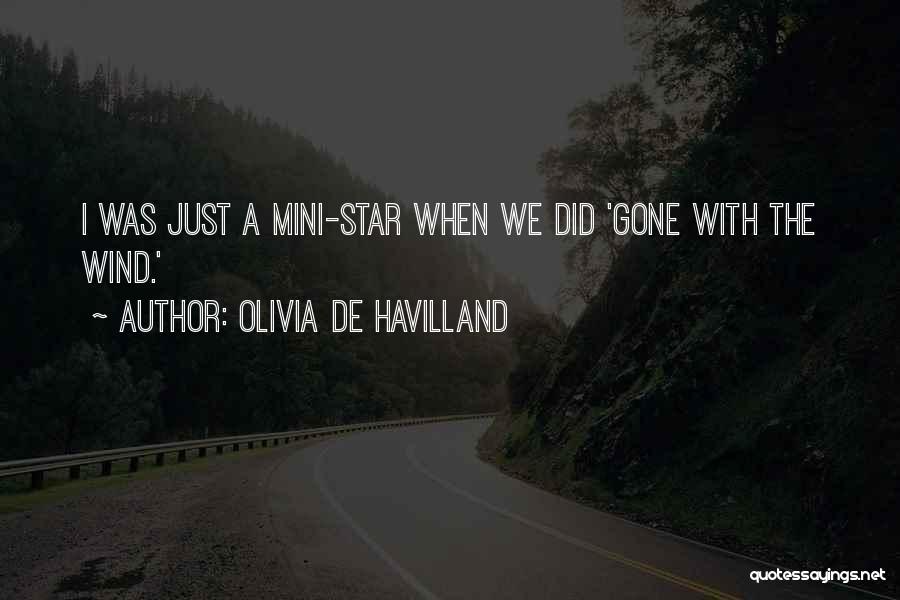 Olivia De Havilland Quotes: I Was Just A Mini-star When We Did 'gone With The Wind.'