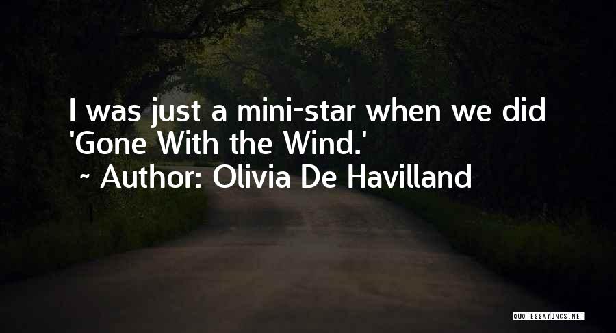 Olivia De Havilland Quotes: I Was Just A Mini-star When We Did 'gone With The Wind.'