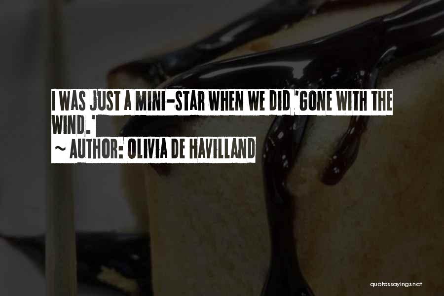 Olivia De Havilland Quotes: I Was Just A Mini-star When We Did 'gone With The Wind.'