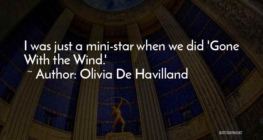 Olivia De Havilland Quotes: I Was Just A Mini-star When We Did 'gone With The Wind.'