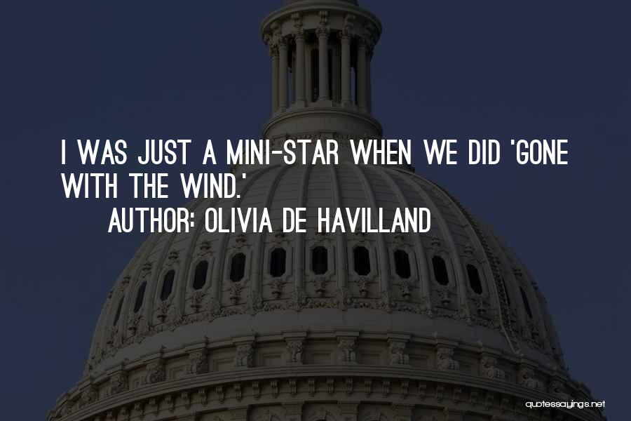 Olivia De Havilland Quotes: I Was Just A Mini-star When We Did 'gone With The Wind.'