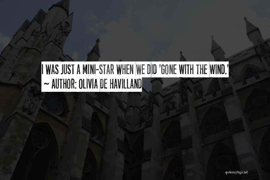 Olivia De Havilland Quotes: I Was Just A Mini-star When We Did 'gone With The Wind.'