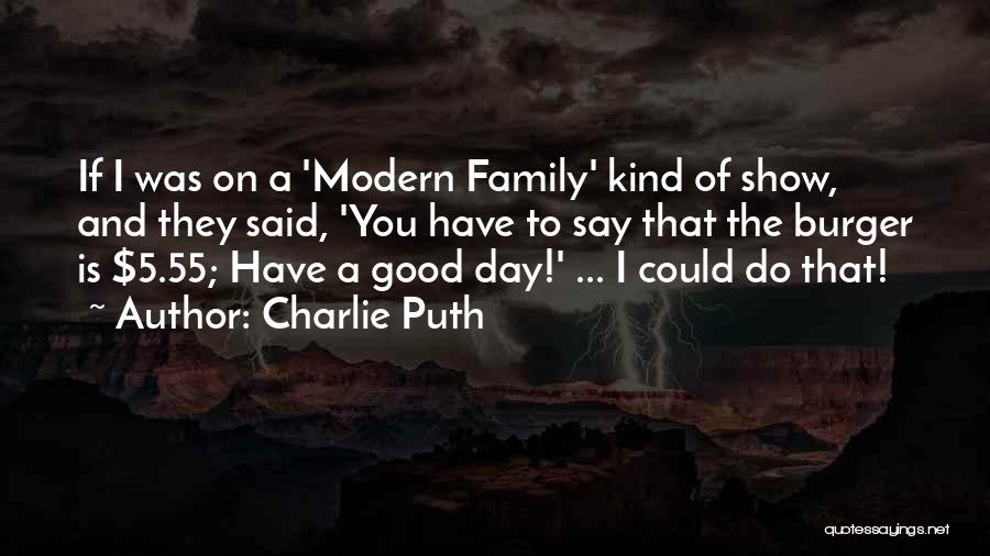 Charlie Puth Quotes: If I Was On A 'modern Family' Kind Of Show, And They Said, 'you Have To Say That The Burger