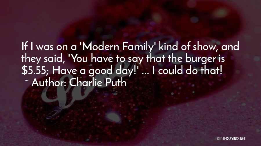 Charlie Puth Quotes: If I Was On A 'modern Family' Kind Of Show, And They Said, 'you Have To Say That The Burger