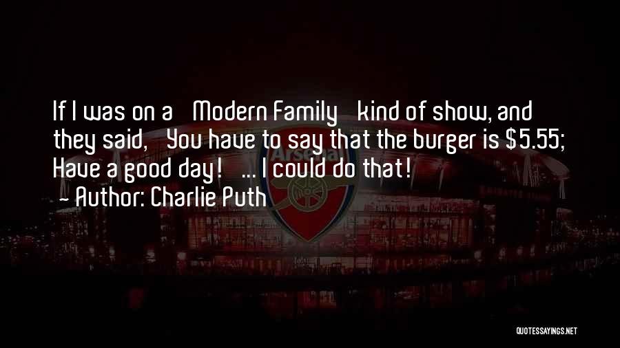 Charlie Puth Quotes: If I Was On A 'modern Family' Kind Of Show, And They Said, 'you Have To Say That The Burger