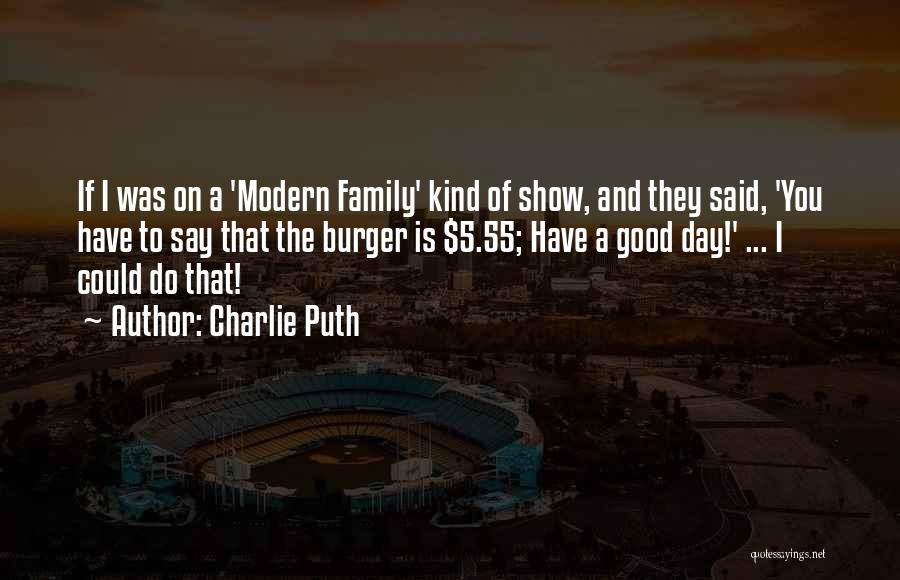 Charlie Puth Quotes: If I Was On A 'modern Family' Kind Of Show, And They Said, 'you Have To Say That The Burger