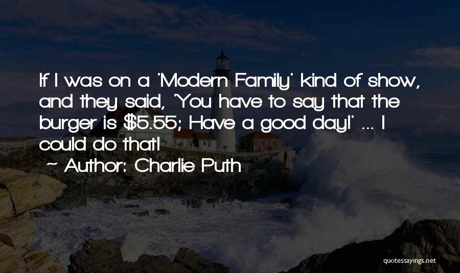 Charlie Puth Quotes: If I Was On A 'modern Family' Kind Of Show, And They Said, 'you Have To Say That The Burger