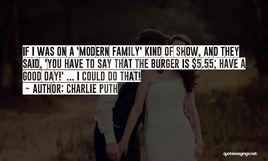 Charlie Puth Quotes: If I Was On A 'modern Family' Kind Of Show, And They Said, 'you Have To Say That The Burger