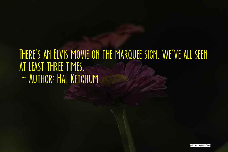 Hal Ketchum Quotes: There's An Elvis Movie On The Marquee Sign, We've All Seen At Least Three Times.