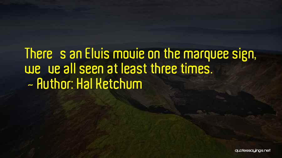 Hal Ketchum Quotes: There's An Elvis Movie On The Marquee Sign, We've All Seen At Least Three Times.