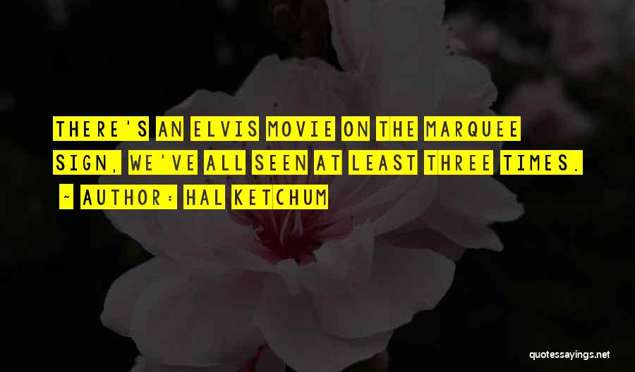 Hal Ketchum Quotes: There's An Elvis Movie On The Marquee Sign, We've All Seen At Least Three Times.