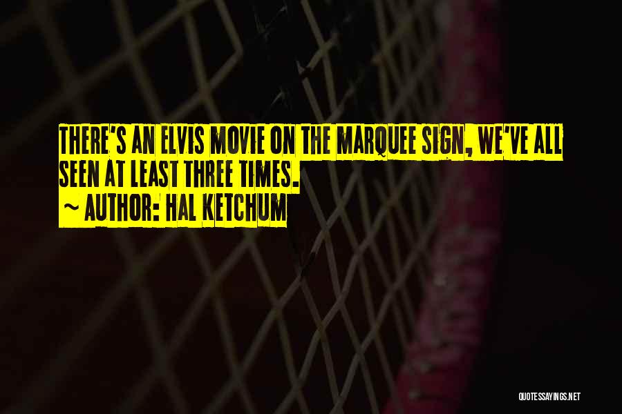 Hal Ketchum Quotes: There's An Elvis Movie On The Marquee Sign, We've All Seen At Least Three Times.