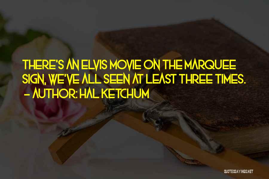 Hal Ketchum Quotes: There's An Elvis Movie On The Marquee Sign, We've All Seen At Least Three Times.