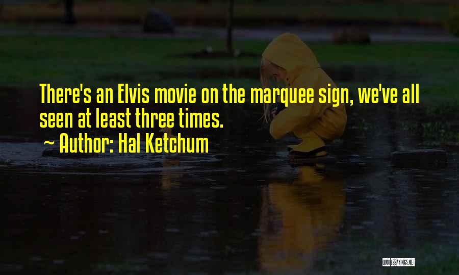Hal Ketchum Quotes: There's An Elvis Movie On The Marquee Sign, We've All Seen At Least Three Times.