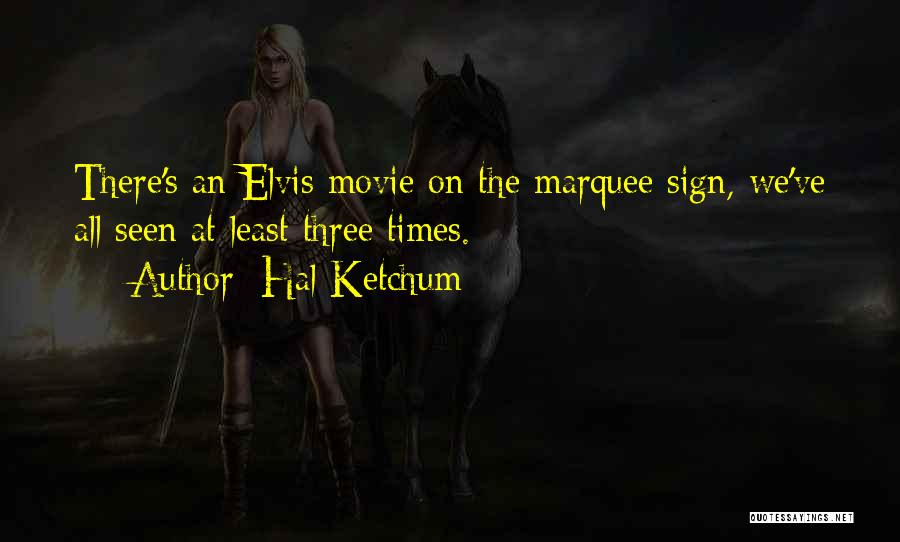 Hal Ketchum Quotes: There's An Elvis Movie On The Marquee Sign, We've All Seen At Least Three Times.