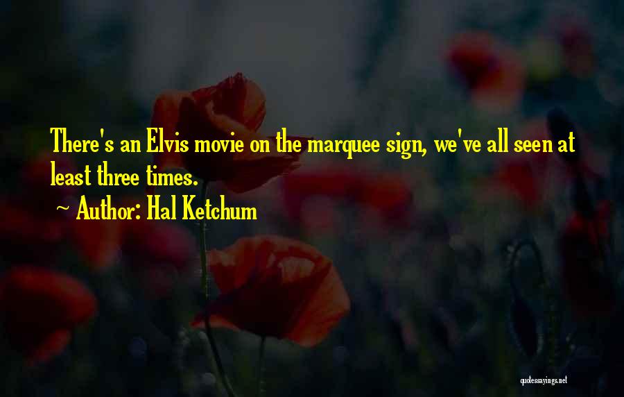 Hal Ketchum Quotes: There's An Elvis Movie On The Marquee Sign, We've All Seen At Least Three Times.