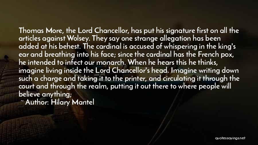 Hilary Mantel Quotes: Thomas More, The Lord Chancellor, Has Put His Signature First On All The Articles Against Wolsey. They Say One Strange