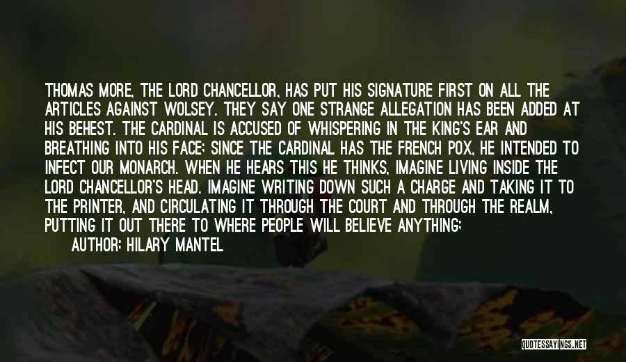 Hilary Mantel Quotes: Thomas More, The Lord Chancellor, Has Put His Signature First On All The Articles Against Wolsey. They Say One Strange
