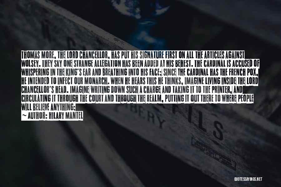 Hilary Mantel Quotes: Thomas More, The Lord Chancellor, Has Put His Signature First On All The Articles Against Wolsey. They Say One Strange