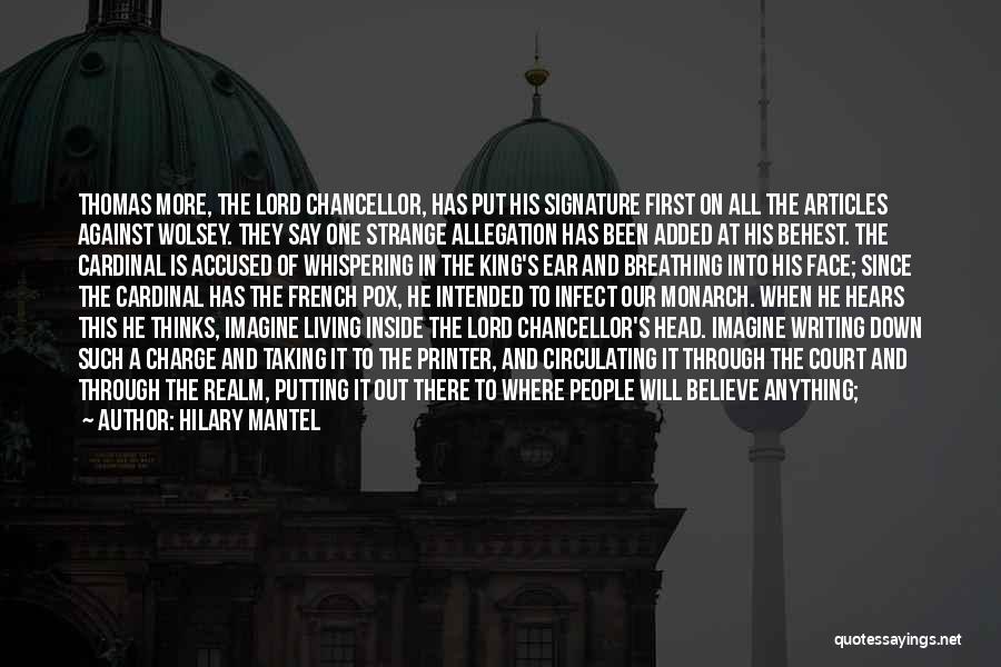 Hilary Mantel Quotes: Thomas More, The Lord Chancellor, Has Put His Signature First On All The Articles Against Wolsey. They Say One Strange