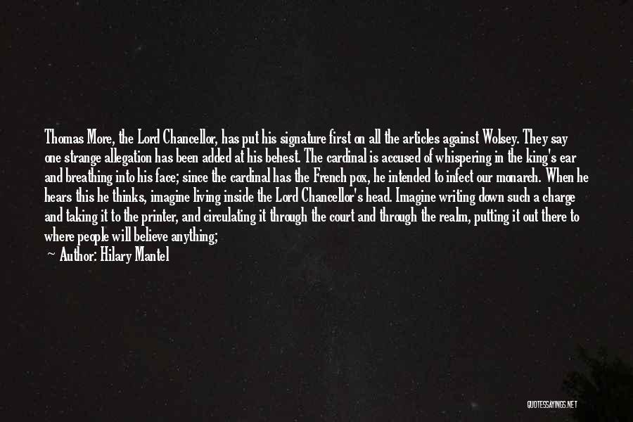 Hilary Mantel Quotes: Thomas More, The Lord Chancellor, Has Put His Signature First On All The Articles Against Wolsey. They Say One Strange