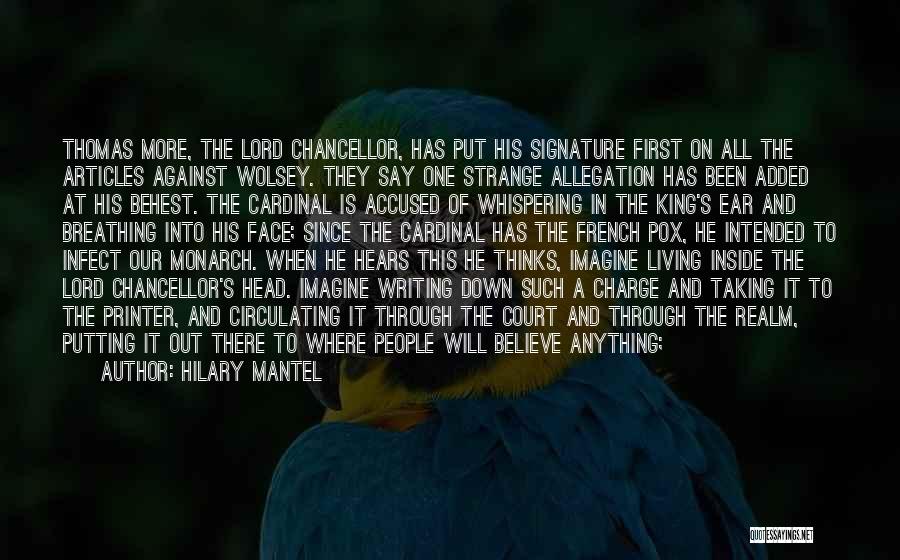 Hilary Mantel Quotes: Thomas More, The Lord Chancellor, Has Put His Signature First On All The Articles Against Wolsey. They Say One Strange