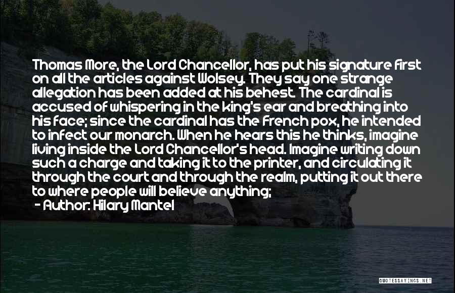 Hilary Mantel Quotes: Thomas More, The Lord Chancellor, Has Put His Signature First On All The Articles Against Wolsey. They Say One Strange