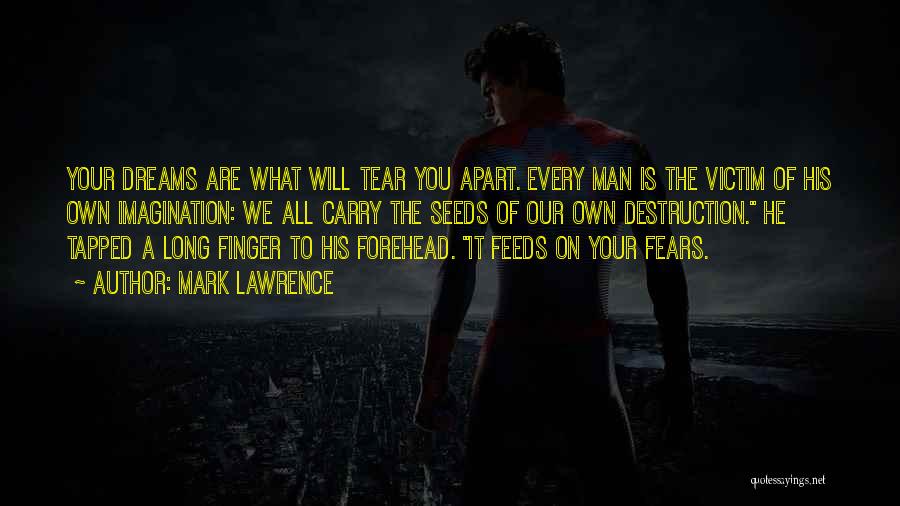 Mark Lawrence Quotes: Your Dreams Are What Will Tear You Apart. Every Man Is The Victim Of His Own Imagination: We All Carry