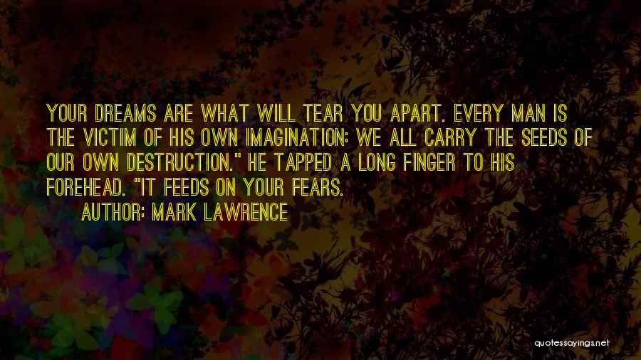 Mark Lawrence Quotes: Your Dreams Are What Will Tear You Apart. Every Man Is The Victim Of His Own Imagination: We All Carry