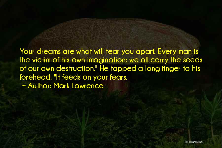 Mark Lawrence Quotes: Your Dreams Are What Will Tear You Apart. Every Man Is The Victim Of His Own Imagination: We All Carry