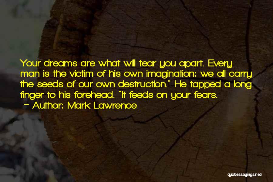 Mark Lawrence Quotes: Your Dreams Are What Will Tear You Apart. Every Man Is The Victim Of His Own Imagination: We All Carry