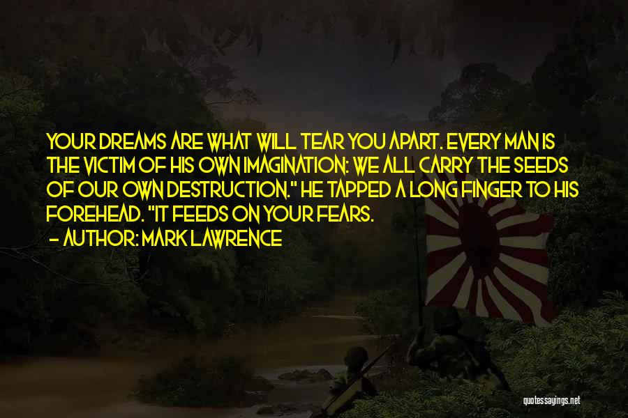 Mark Lawrence Quotes: Your Dreams Are What Will Tear You Apart. Every Man Is The Victim Of His Own Imagination: We All Carry