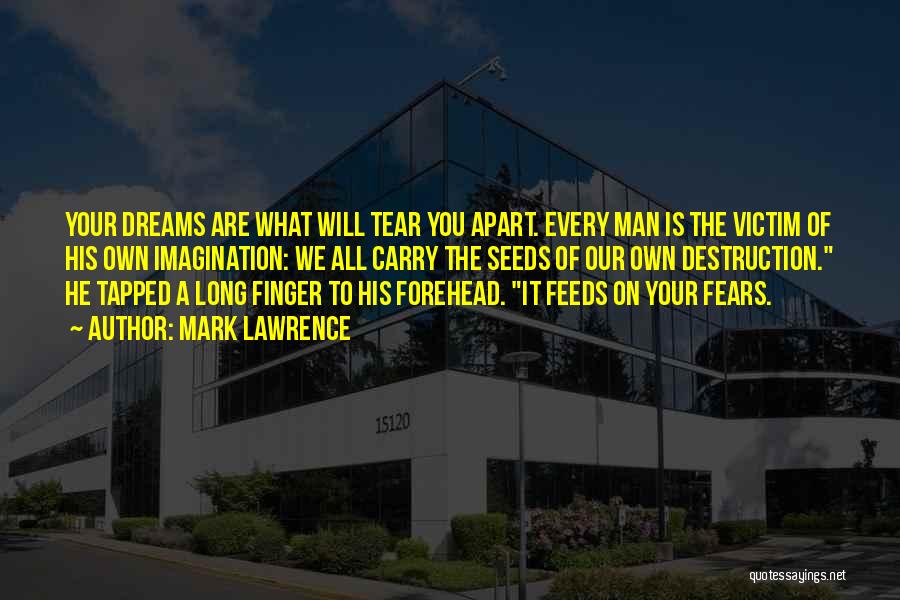 Mark Lawrence Quotes: Your Dreams Are What Will Tear You Apart. Every Man Is The Victim Of His Own Imagination: We All Carry