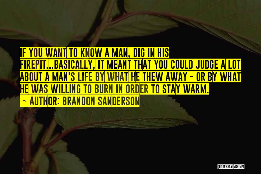 Brandon Sanderson Quotes: If You Want To Know A Man, Dig In His Firepit...basically, It Meant That You Could Judge A Lot About