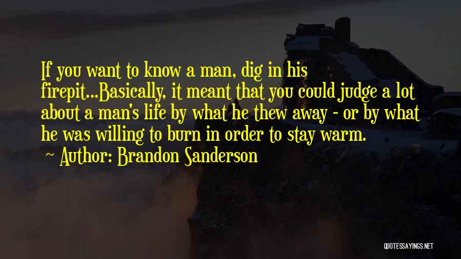 Brandon Sanderson Quotes: If You Want To Know A Man, Dig In His Firepit...basically, It Meant That You Could Judge A Lot About