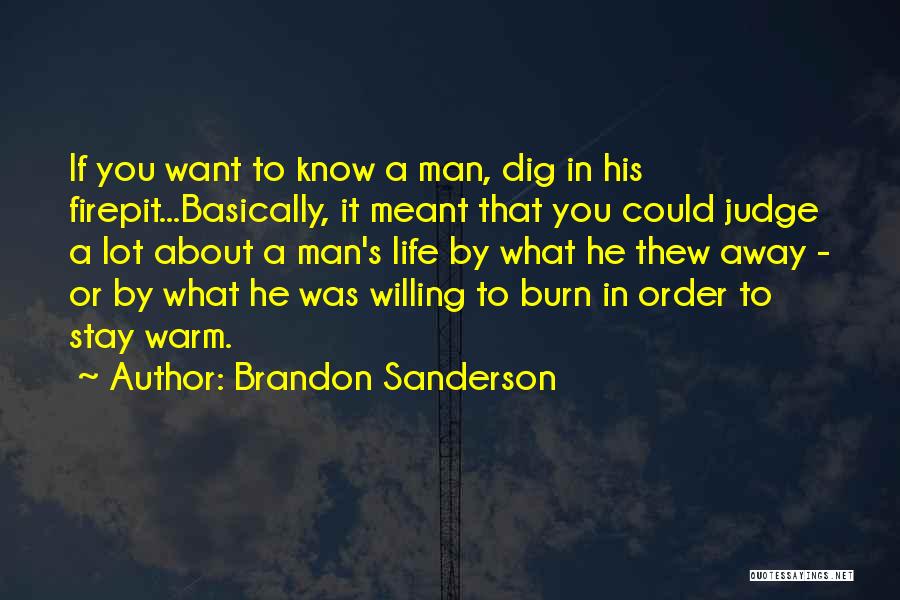 Brandon Sanderson Quotes: If You Want To Know A Man, Dig In His Firepit...basically, It Meant That You Could Judge A Lot About