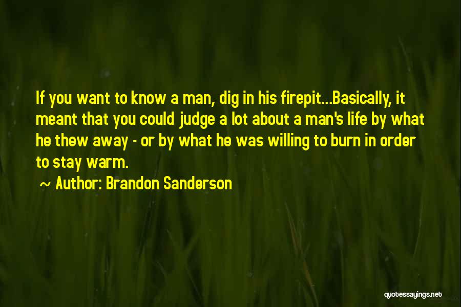 Brandon Sanderson Quotes: If You Want To Know A Man, Dig In His Firepit...basically, It Meant That You Could Judge A Lot About