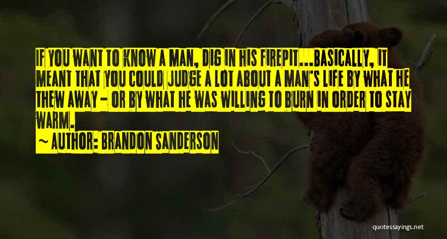 Brandon Sanderson Quotes: If You Want To Know A Man, Dig In His Firepit...basically, It Meant That You Could Judge A Lot About