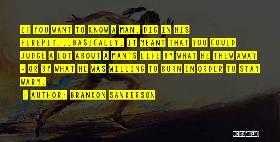 Brandon Sanderson Quotes: If You Want To Know A Man, Dig In His Firepit...basically, It Meant That You Could Judge A Lot About