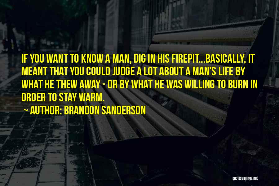 Brandon Sanderson Quotes: If You Want To Know A Man, Dig In His Firepit...basically, It Meant That You Could Judge A Lot About