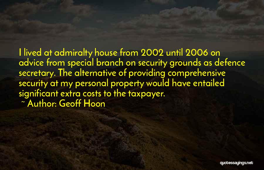 Geoff Hoon Quotes: I Lived At Admiralty House From 2002 Until 2006 On Advice From Special Branch On Security Grounds As Defence Secretary.