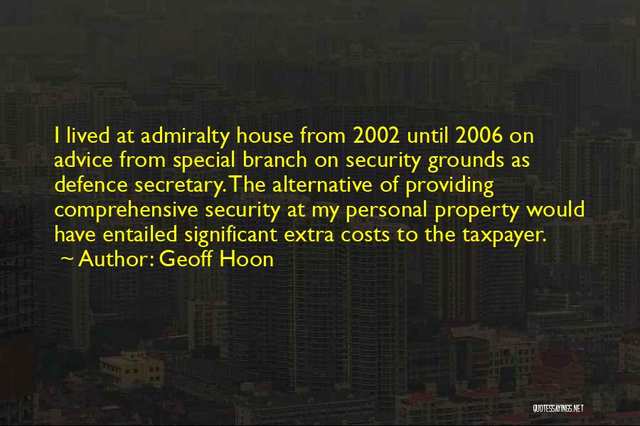 Geoff Hoon Quotes: I Lived At Admiralty House From 2002 Until 2006 On Advice From Special Branch On Security Grounds As Defence Secretary.