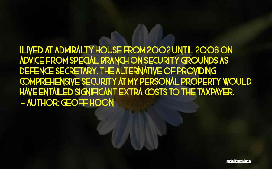 Geoff Hoon Quotes: I Lived At Admiralty House From 2002 Until 2006 On Advice From Special Branch On Security Grounds As Defence Secretary.