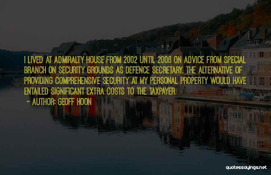 Geoff Hoon Quotes: I Lived At Admiralty House From 2002 Until 2006 On Advice From Special Branch On Security Grounds As Defence Secretary.