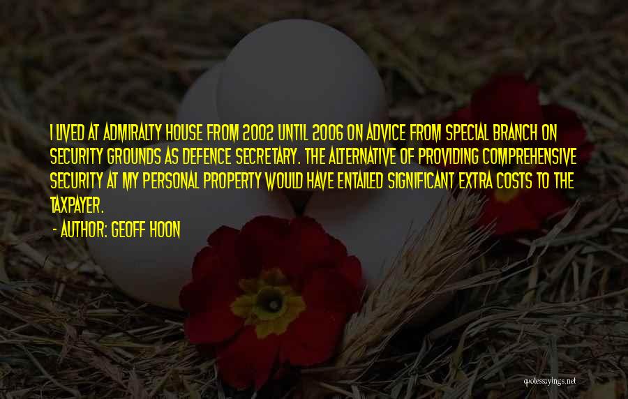 Geoff Hoon Quotes: I Lived At Admiralty House From 2002 Until 2006 On Advice From Special Branch On Security Grounds As Defence Secretary.