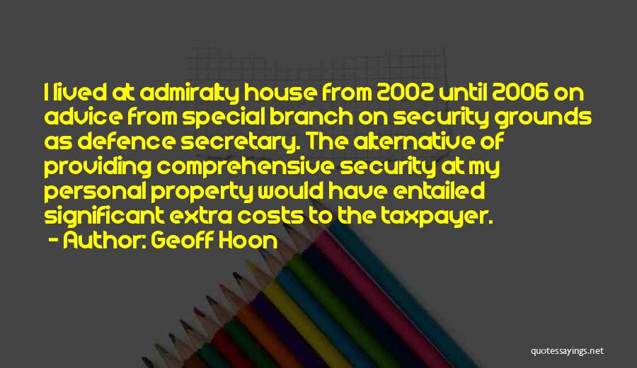 Geoff Hoon Quotes: I Lived At Admiralty House From 2002 Until 2006 On Advice From Special Branch On Security Grounds As Defence Secretary.