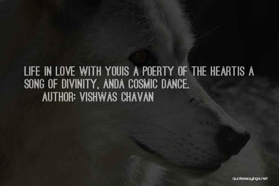 Vishwas Chavan Quotes: Life In Love With Youis A Poerty Of The Heartis A Song Of Divinity, Anda Cosmic Dance.