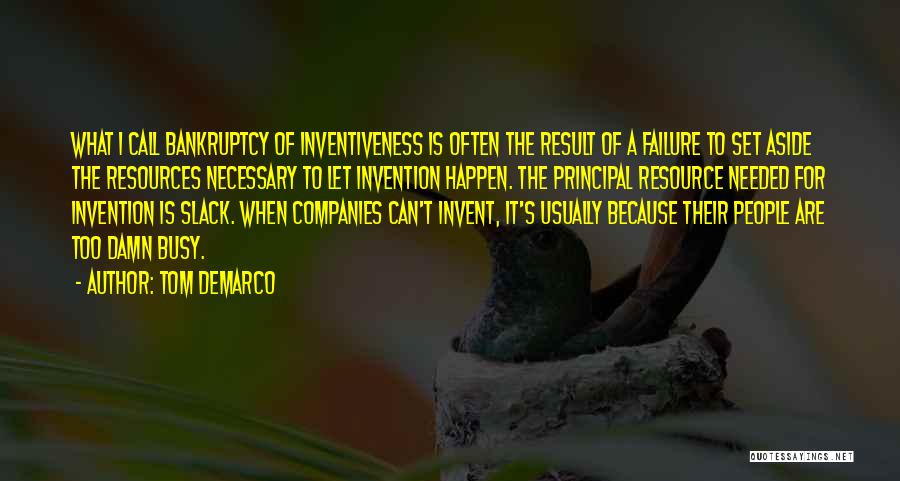 Tom DeMarco Quotes: What I Call Bankruptcy Of Inventiveness Is Often The Result Of A Failure To Set Aside The Resources Necessary To