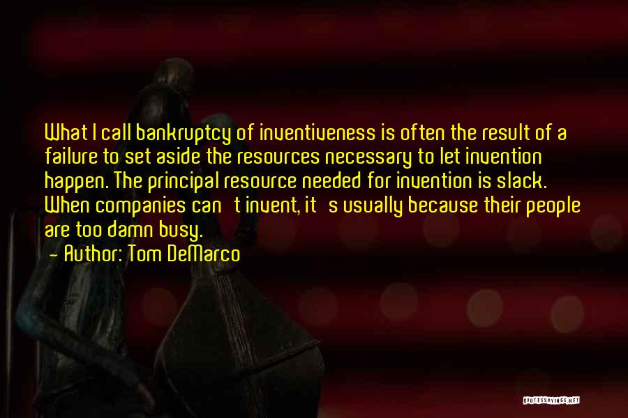 Tom DeMarco Quotes: What I Call Bankruptcy Of Inventiveness Is Often The Result Of A Failure To Set Aside The Resources Necessary To