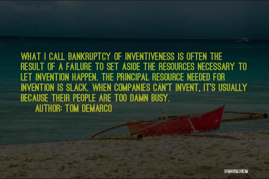 Tom DeMarco Quotes: What I Call Bankruptcy Of Inventiveness Is Often The Result Of A Failure To Set Aside The Resources Necessary To